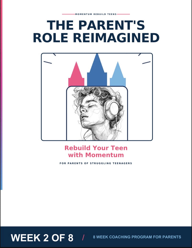 Momentum Rebuild Teens: WEEK 2 (of an 8 week course)  PARENTS ROLE REIMAGINED: HOW TO ACTUALLY REACH YOUR TEEN
